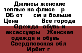 Джинсы женские теплые на флисе - р.56-58 ОБ от 120 см и больше › Цена ­ 1 600 - Все города Одежда, обувь и аксессуары » Женская одежда и обувь   . Свердловская обл.,Ирбит г.